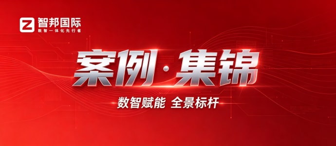 案例分享 | 智邦一体化ERP制造业最新案例集锦：如何依托数智赋能，夯实企业长期成长根基？